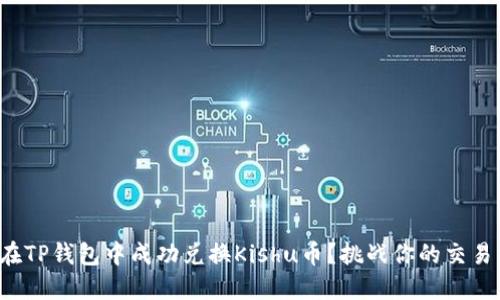 如何在TP钱包中成功兑换Kishu币？挑战你的交易能力！