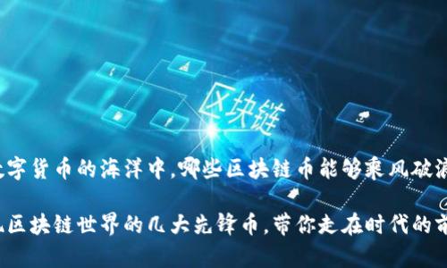 在数字货币的海洋中，哪些区块链币能够乘风破浪？

发现区块链世界的几大先锋币，带你走在时代的前沿！