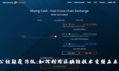 长城公链颠覆传统：如何利用区块链技术重塑未