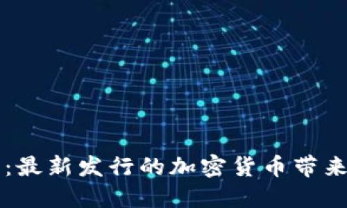 区块链新纪元：最新发行的加密货币带来的机遇与挑战