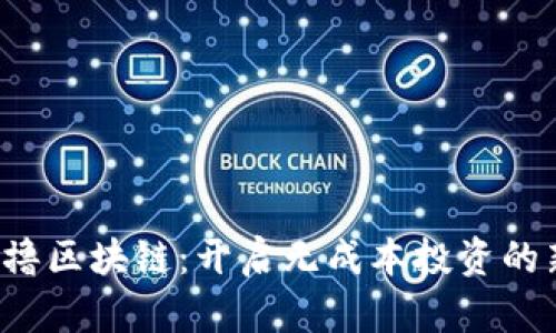 最新0撸区块链：开启无成本投资的新时代