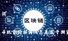 与关键词区块链币现货价格为何总是高于期货价