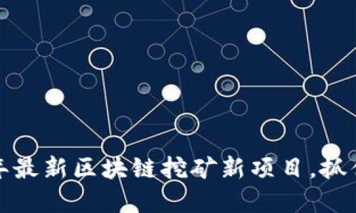 探索2023年最新区块链挖矿新项目，抓住投资先机！