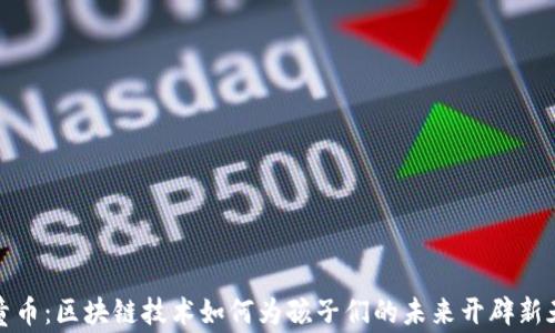 
儿童币：区块链技术如何为孩子们的未来开辟新天地