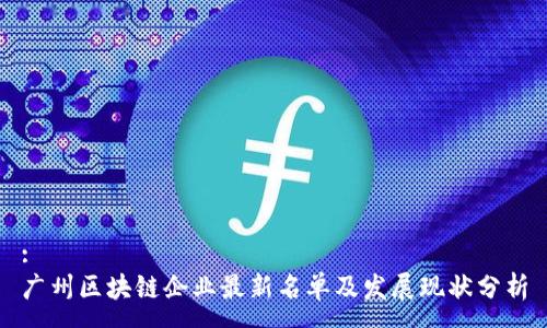 :
广州区块链企业最新名单及发展现状分析