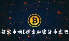 区块链还能发币吗？探索加密货币发行的新机遇