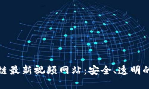 探索互联网区块链最新视频网站：安全、透明的视频分享新生态