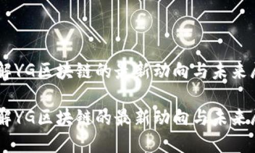 了解YG区块链的最新动向与未来展望

了解YG区块链的最新动向与未来展望