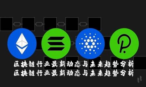 区块链行业最新动态与未来趋势分析
区块链行业最新动态与未来趋势分析
