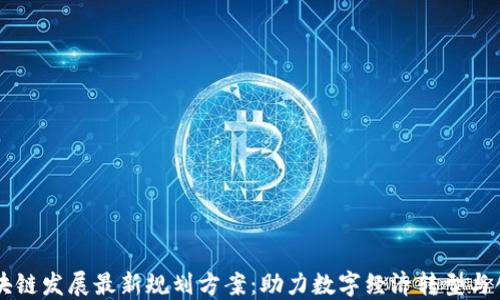 
区块链发展最新规划方案：助力数字经济转型与创新