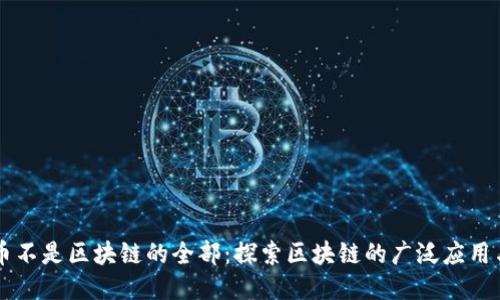 比特币不是区块链的全部：探索区块链的广泛应用与潜力