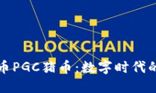 区块链生肖币PGC猪币：数字时代的投资新机遇