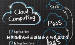 如何选择无币区块链企业的最佳方案