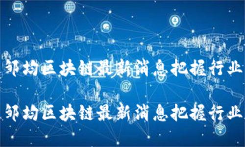 如何通过邹均区块链最新消息把握行业发展趋势

如何通过邹均区块链最新消息把握行业发展趋势