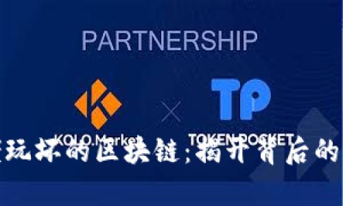 被币圈大佬玩坏的区块链：揭开背后的真相与影响