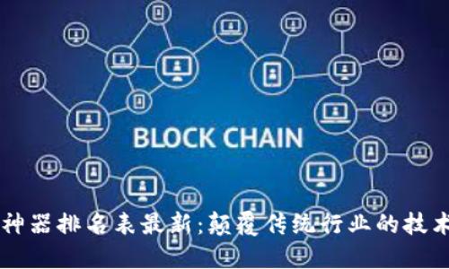 区块链十大神器排名表最新：颠覆传统行业的技术趋势与应用