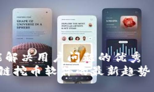 思考一个能解决用户问题的优秀  
 掌握区块链挖币软件的最新趋势与最佳实践