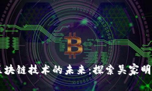 比特币与区块链技术的未来：探索吴家明的创新视角