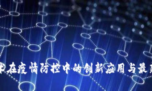 区块链技术在疫情防控中的创新应用与最新动态分析