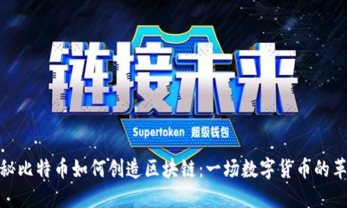 揭秘比特币如何创造区块链：一场数字货币的革命