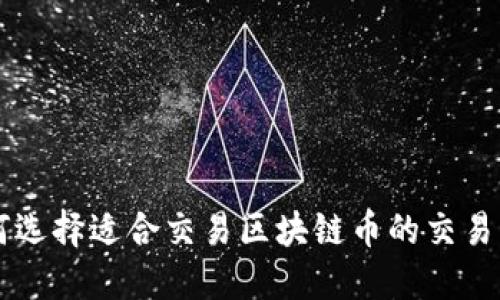 如何选择适合交易区块链币的交易平台