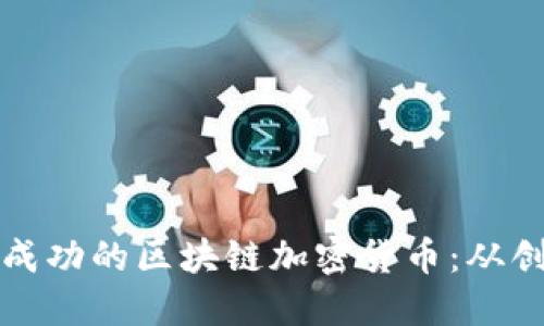 如何开发一个成功的区块链加密货币：从创意到实施详解