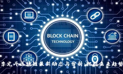 李光斗区块链最新动态与分析：把握未来趋势
