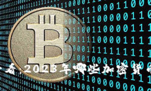 区块链初心者必看：2023年哪些加密货币最具投资价值？