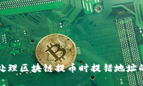 如何处理区块链提币时提错地址的问题