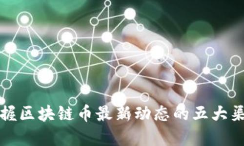 掌握区块链币最新动态的五大渠道