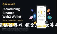 币安的区块链游戏：探索加密世界的新乐趣