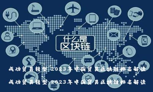 成功贸易转型：2023年中国贸易区块链排名解读

成功贸易转型：2023年中国贸易区块链排名解读