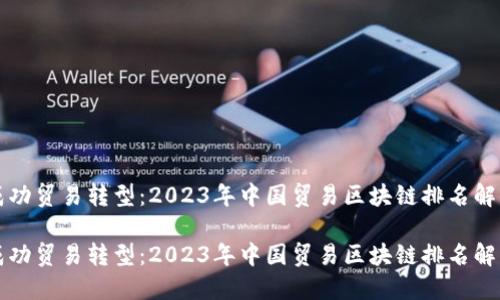 成功贸易转型：2023年中国贸易区块链排名解读

成功贸易转型：2023年中国贸易区块链排名解读