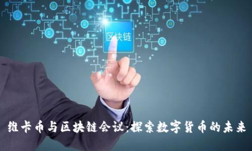 维卡币与区块链会议：探索数字货币的未来