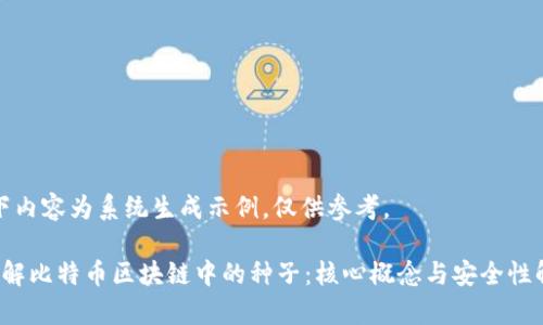 以下内容为系统生成示例，仅供参考。

 理解比特币区块链中的种子：核心概念与安全性解析