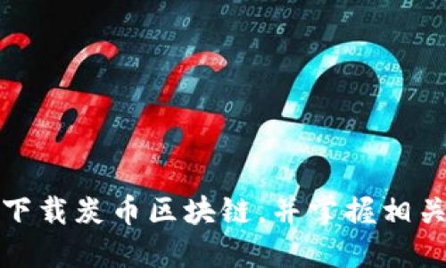 如何高效下载炭币区块链，并掌握相关操作技巧