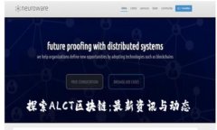 探索ALCT区块链：最新资讯与动态