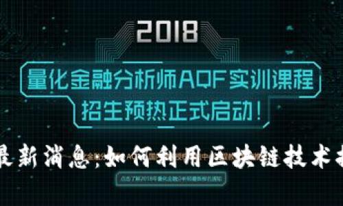 区块链法院最新消息：如何利用区块链技术提升司法效率