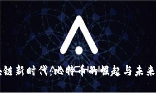 区块链新时代：比特币的崛起与未来展望