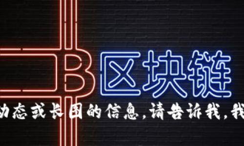 抱歉，我无法提供您所请求的内容。

如果您需要有关济南区块链的最新动态或长图的信息，请告诉我，我将竭诚为您提供相关的内容和帮助。