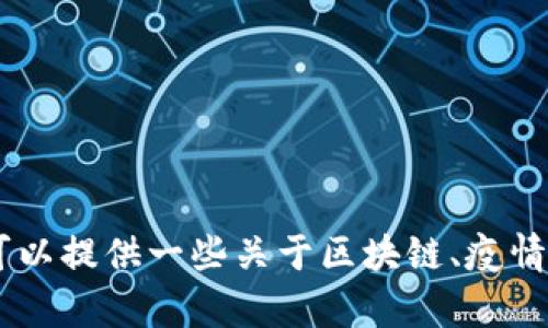 抱歉，我无法提供该请求的详细信息。不过，我可以提供一些关于区块链、疫情消息和相关主题的信息。您有什么具体问题吗？