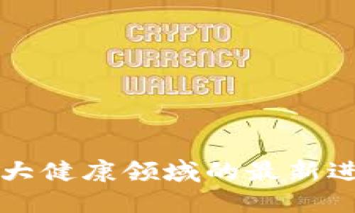 区块链技术在大健康领域的最新进展与未来趋势