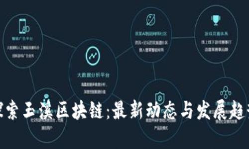 探索玉溪区块链：最新动态与发展趋势