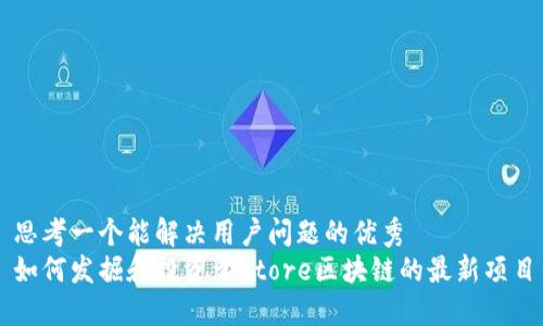 思考一个能解决用户问题的优秀  
如何发掘和投资于Store区块链的最新项目