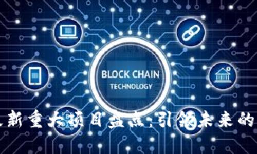 区块链最新重大项目盘点：引领未来的创新之路