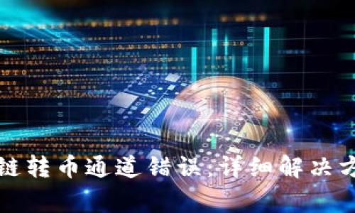 如何处理区块链转币通道错误：详细解决方案与常见问题