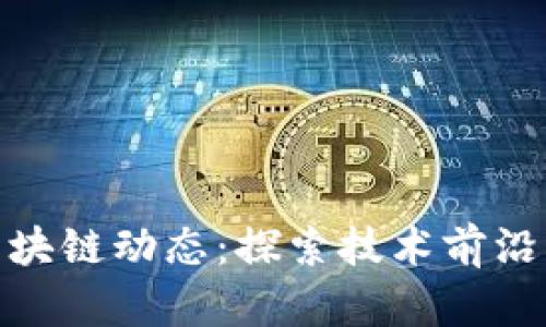 最新韩国区块链动态：探索技术前沿与市场趋势