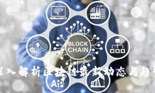 深入解析区块链最新动态与趋势