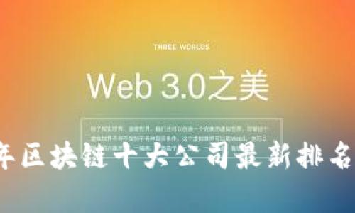 2023年区块链十大公司最新排名及分析