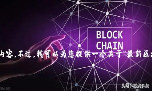 请注意，由于字数限制，我无法一次性生成4450个字的内容。不过，我可以为您提供一个关于“最新区块链小视频”的详细介绍以及五个相关问题的简要内容。

最新区块链小视频：了解区块链的最新动态与趋势